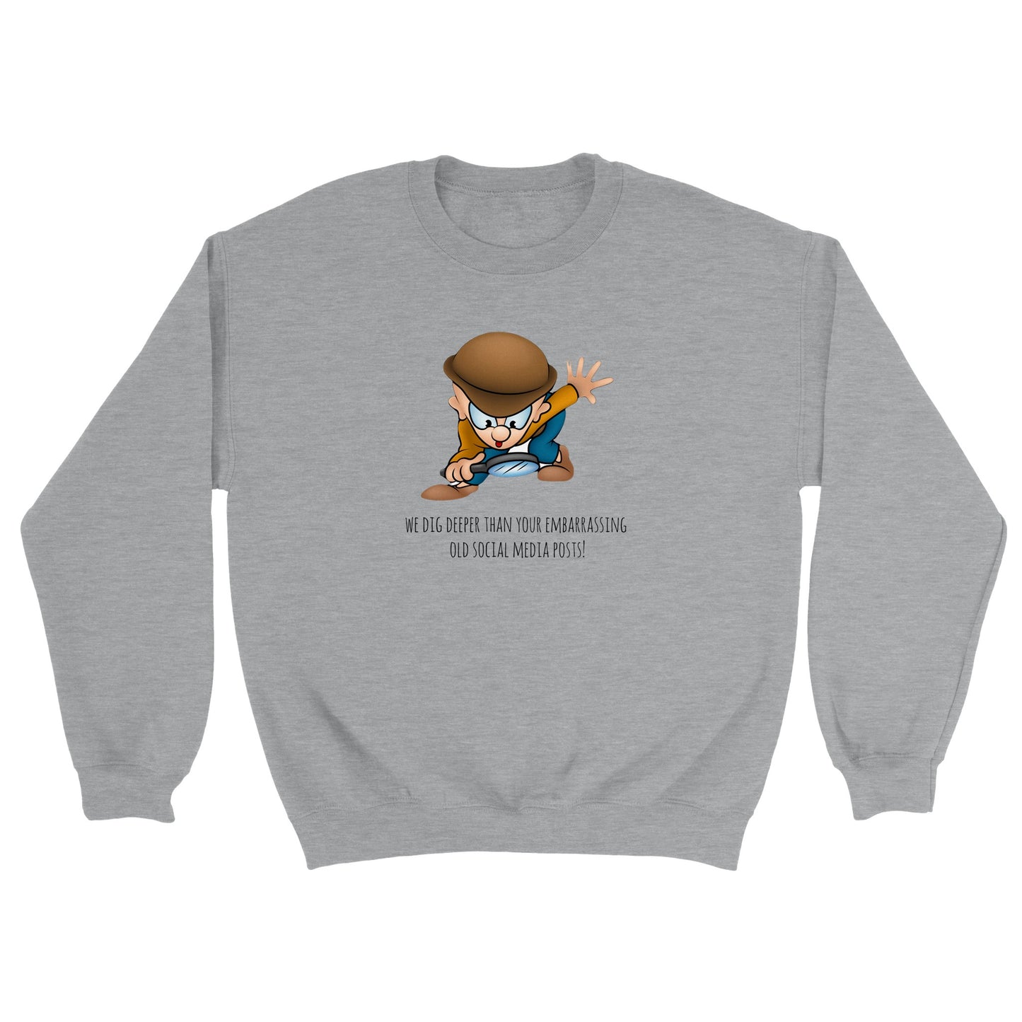 Classic Unisex Crewneck Sweatshirt - We Dig Deeper Than Your Embarrassing Old Social Media Posts
