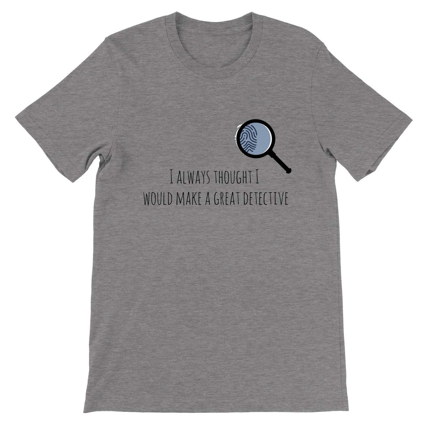 Short-Sleeve Unisex Crewneck T-shirt - I Always Thought I Would Make A Great Detective