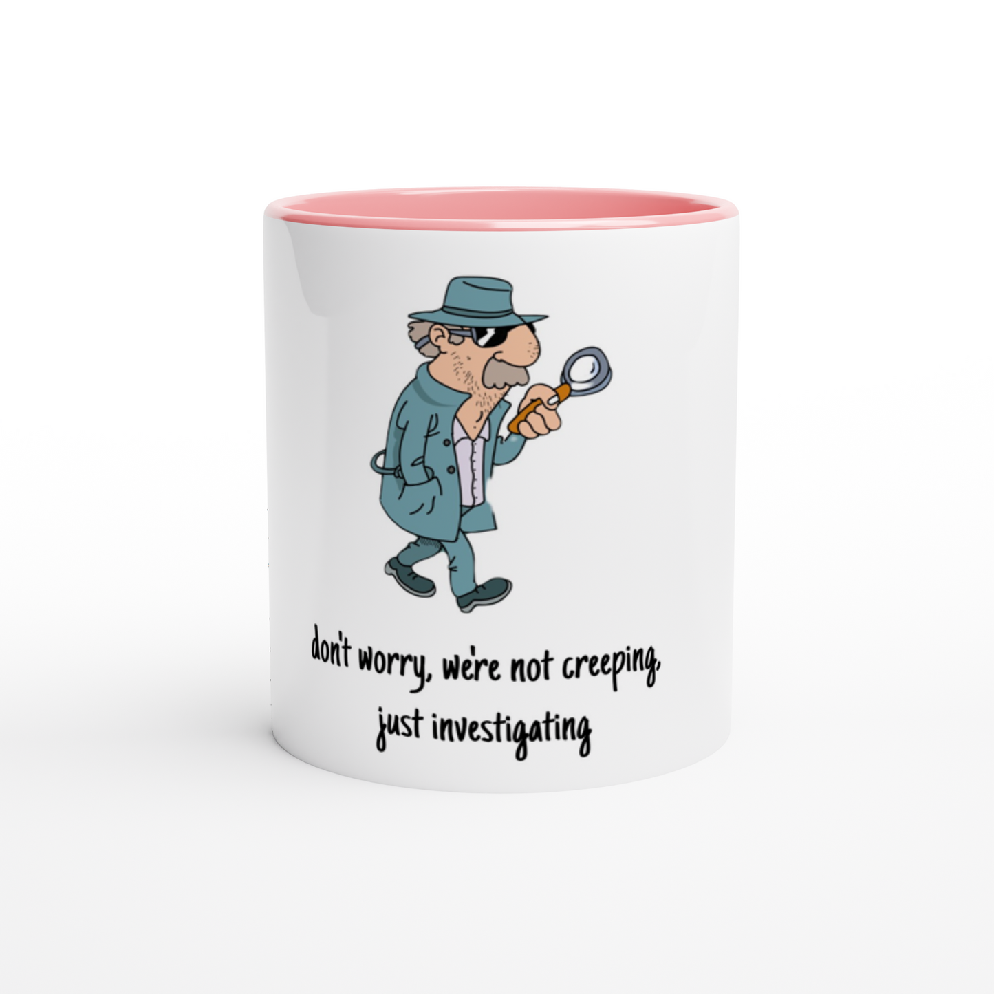 White 11oz Ceramic Mug with Color Inside - Don't Worry, We're Not Creeping, Just Investigating
