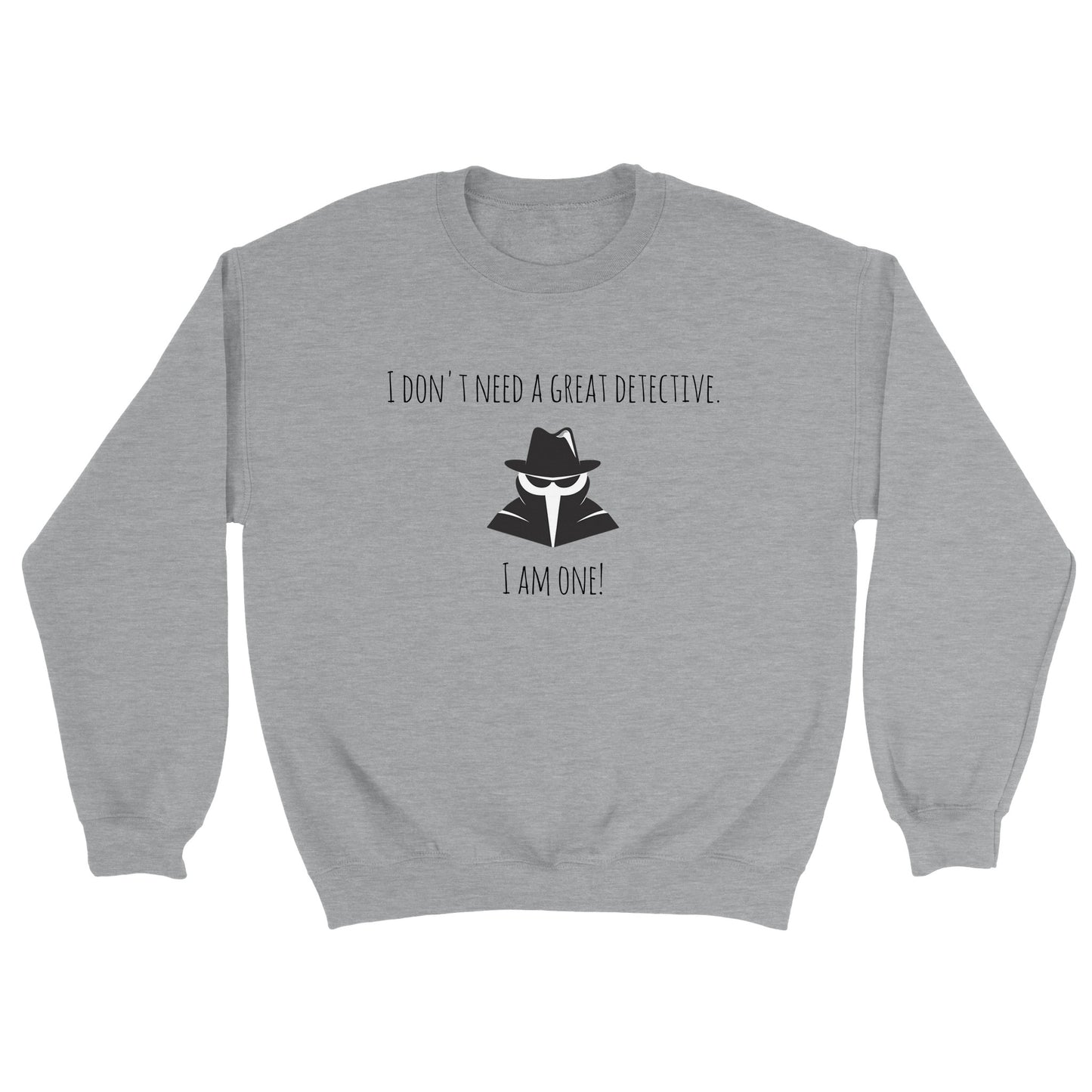 Classic Unisex Crewneck Sweatshirt - I Don't Need A Great Detective. I Am One!