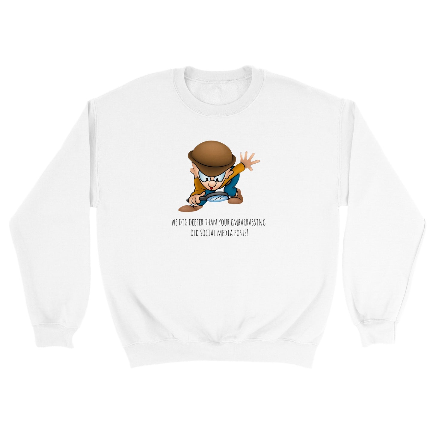 Classic Unisex Crewneck Sweatshirt - We Dig Deeper Than Your Embarrassing Old Social Media Posts