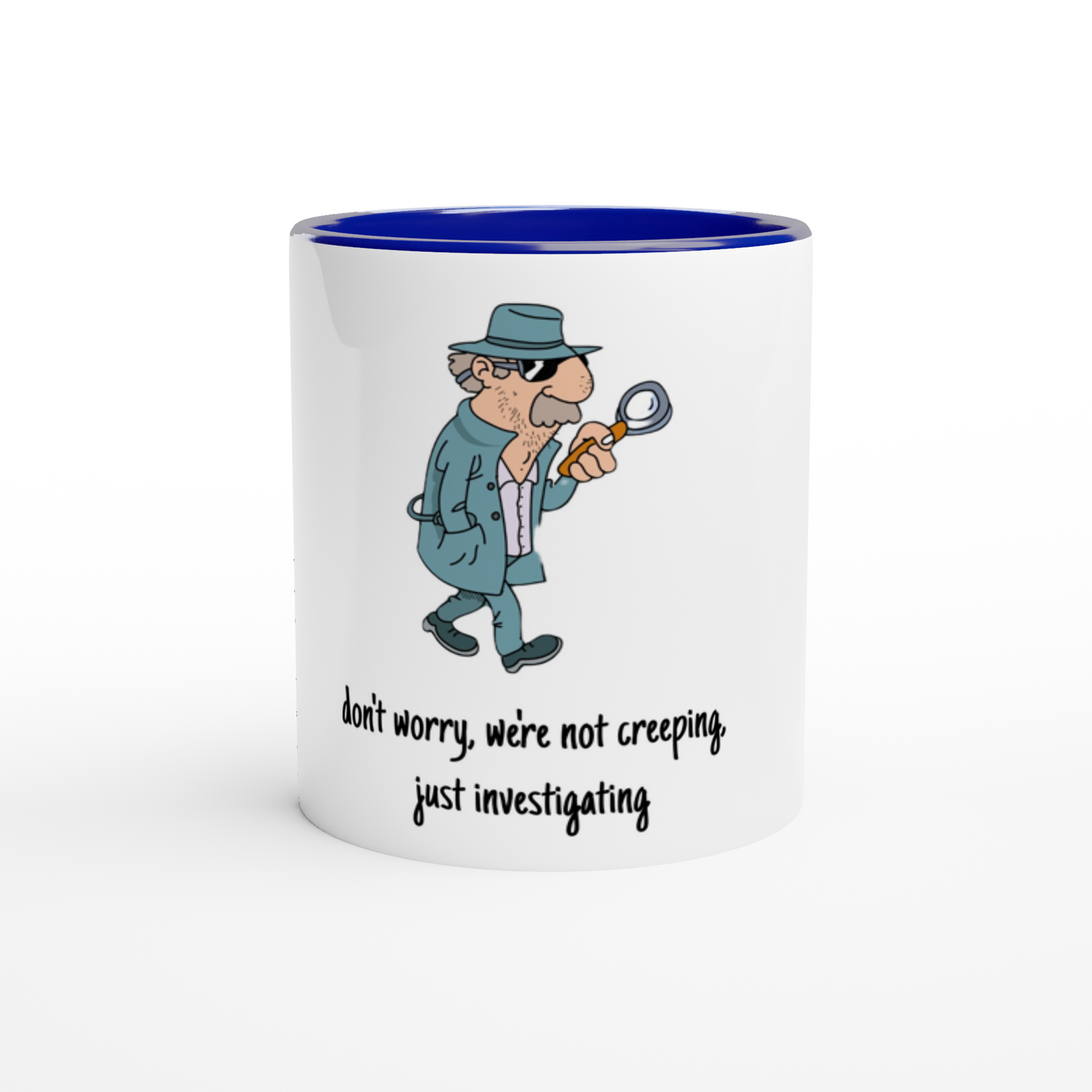 White 11oz Ceramic Mug with Color Inside - Don't Worry, We're Not Creeping, Just Investigating