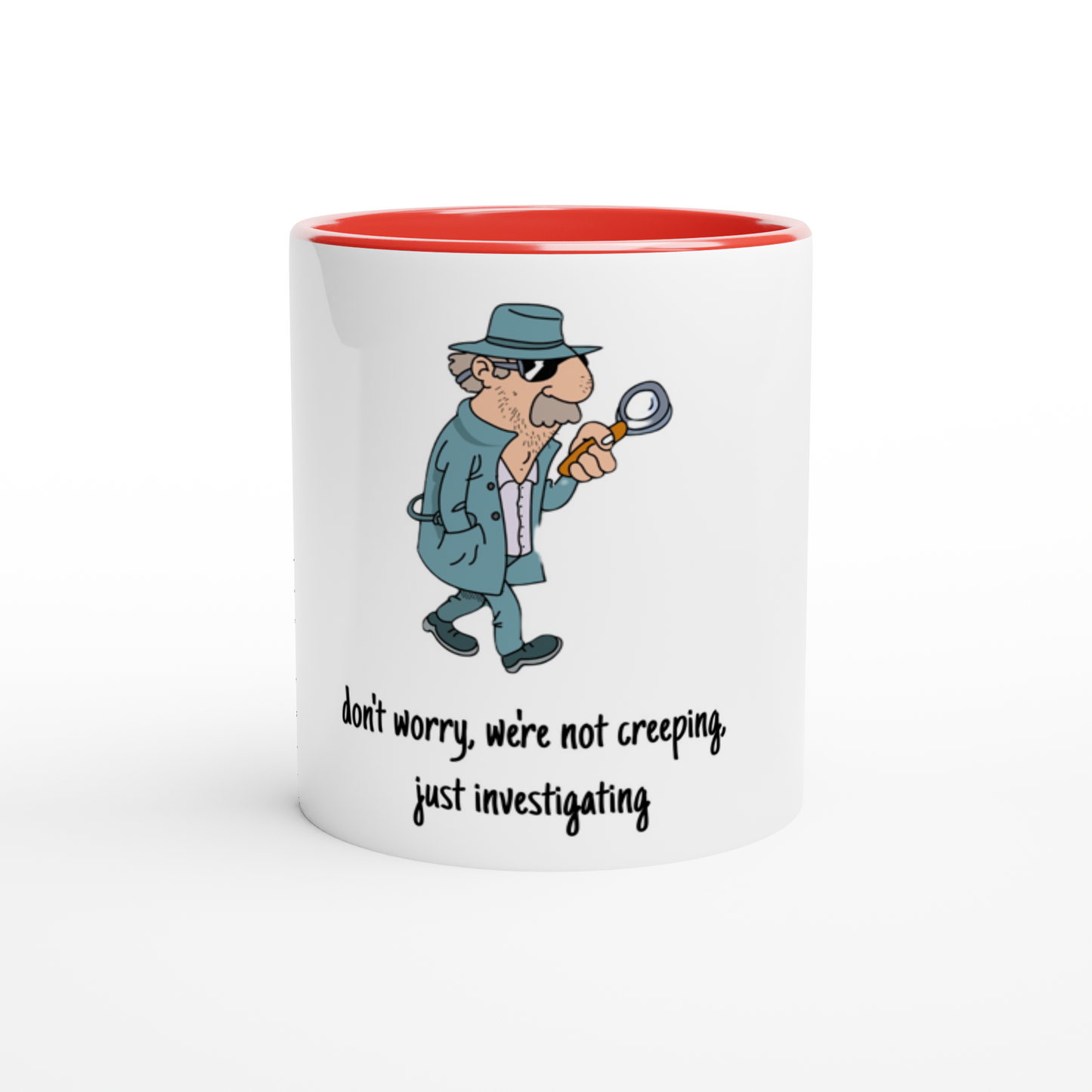 White 11oz Ceramic Mug with Color Inside - Don't Worry, We're Not Creeping, Just Investigating